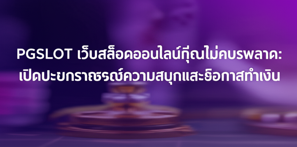 PGSLOT เว็บสล็อตออนไลน์ที่คุณไม่ควรพลาด: เปิดประสบการณ์ความสนุกและโอกาสทำเงิน