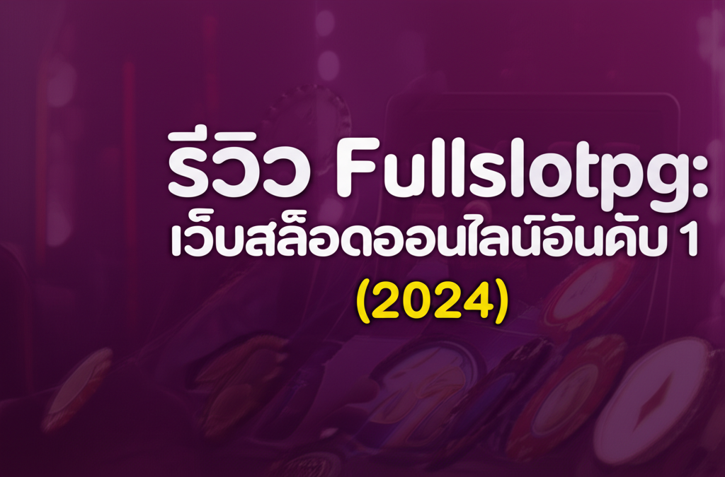 รีวิว Fullslotpg: เว็บสล็อตออนไลน์อันดับ 1 ที่คุณต้องลอง (2024)