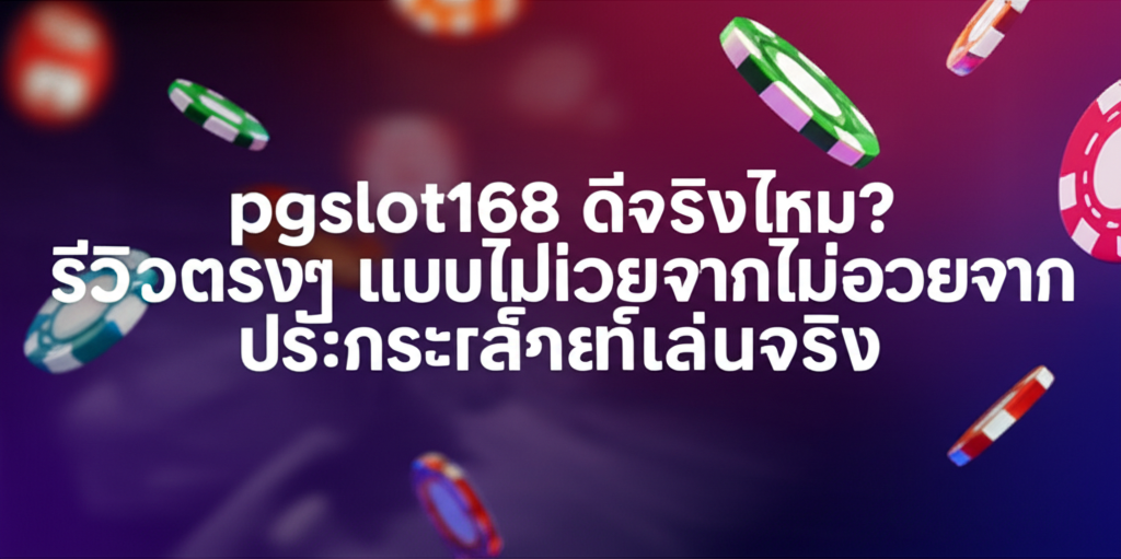 pgslot168 ดีจริงไหม? รีวิวตรงๆ แบบไม่อวยจากประสบการณ์เล่นจริง