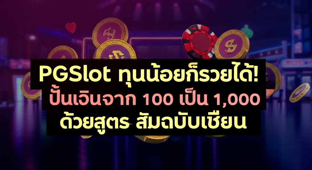 PGSlot ทุนน้อยก็รวยได้! ปั้นเงินจาก 100 เป็น 1,000 ด้วยสูตรลับฉบับเซียน